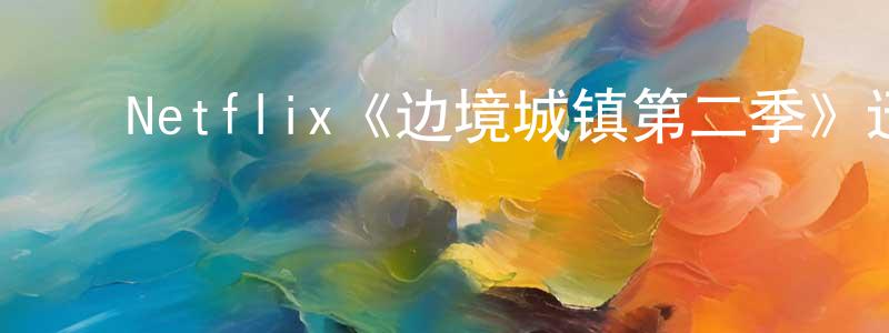 ﻿程福娇发布﻿Netflix《边境城镇第二季》迅雷下载/在线观看/百度云-犯罪/历史载-美剧天堂